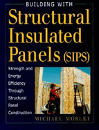 Building with Structural Insulated Panels (SIPs): Strength and Energy Efficiency Through Structural Panel Construction
