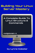 Building Your Linux Server Mastery: A Complete Guide to Linux Structure & Commands