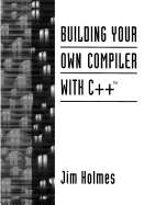 Building Your Own Compiler with C++