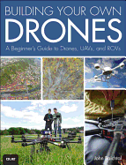 Building Your Own Drones: A Beginners' Guide to Drones, Uavs, and Rovs
