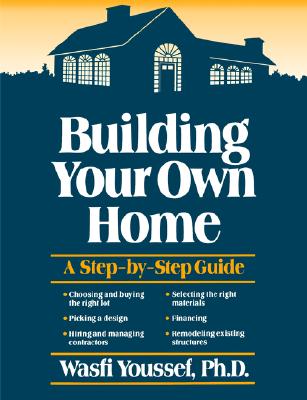 Building Your Own Home: A Step-By-Step Guide - Youssef, Wasfi