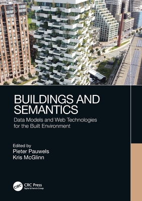 Buildings and Semantics: Data Models and Web Technologies for the Built Environment - Pauwels, Pieter (Editor), and McGlinn, Kris (Editor)