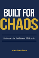 Built For Chaos: Designing a life that fits your ADHD brain