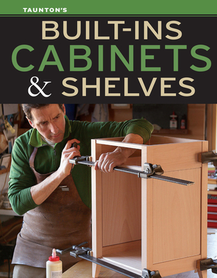 Built-Ins, Cabinets & Shelves - Fine Homebuilding, Editors Of (Editor), and Fine Woodworking, Editors Of (Editor)