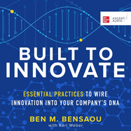Built to Innovate: Essential Practices to Wire Innovation Into Your Company's DNA