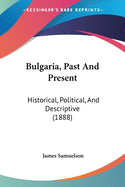 Bulgaria, Past And Present: Historical, Political, And Descriptive (1888)