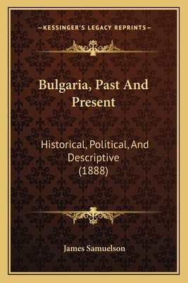Bulgaria, Past and Present: Historical, Political, and Descriptive (1888) - Samuelson, James