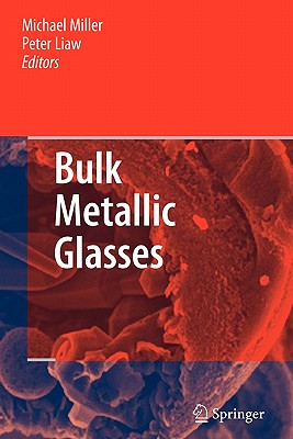 Bulk Metallic Glasses: An Overview - Miller, Michael (Editor), and Liaw, Peter (Editor)