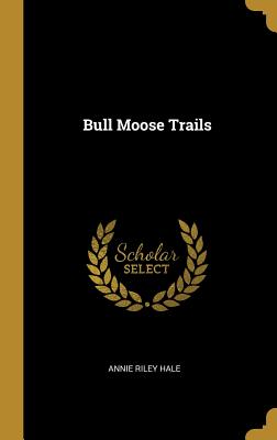 Bull Moose Trails - Hale, Annie Riley