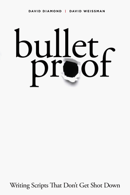 Bulletproof: Writing Scripts That Don't Get Shot Down - Diamond, David, and Weissman, David