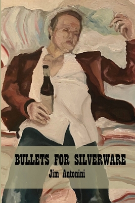 Bullets for Silverware - Antonini, Jim