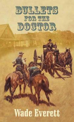 Bullets for the doctor - Everett, Wade