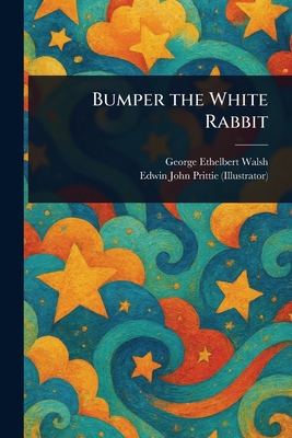 Bumper the White Rabbit - Walsh, George Ethelbert, and Prittie, Edwin John