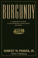 Burgundy: A Comprehensive Guide to the Producers, Appellations, and Wines