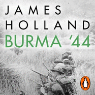 Burma '44: The Battle That Turned Britain's War in the East
