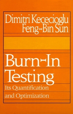 Burn-In Testing: Its Quantification and Optimization - Kececioglu, Dimitri B, and Sun, Feng-Bin