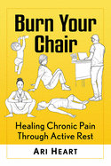 Burn Your Chair: Healing Chronic Pain Through Active Rest