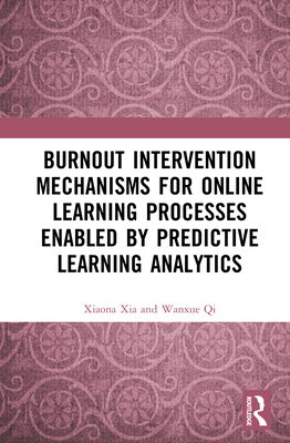Burnout Intervention Mechanisms for Online Learning Processes Enabled by Predictive Learning Analytics - Xia, Xiaona, and Qi, Wanxue