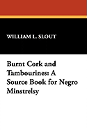 Burnt Cork and Tambourines: A Source Book for Negro Minstrelsy