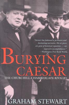 Burying Caesar: The Churchill-Chamberlain Rivalry - Stewart, Graham