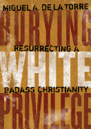 Burying White Privilege: Resurrecting a Badass Christianity