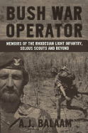Bush War Operator: Memoirs of the Rhodesian Light Infantry, Selous Scouts and beyond