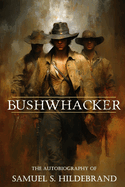 Bushwhacker: Autobiography of Samuel S. Hildebrand (Abridged, Annotated)