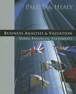 Business Analysis & Valuation: Using Financial Statements - Palepu, Krishna G, Ph.D., and Healy, Paul M, Ph.D.