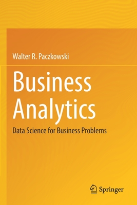 Business Analytics: Data Science for Business Problems - Paczkowski, Walter R.