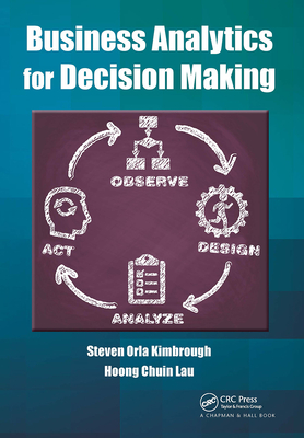 Business Analytics for Decision Making - Kimbrough, Steven Orla, and Lau, Hoong Chuin