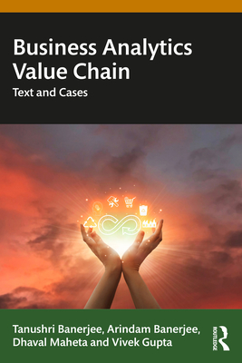 Business Analytics Value Chain: Text and Cases - Banerjee, Tanushri, and Banerjee, Arindam, and Maheta, Dhaval