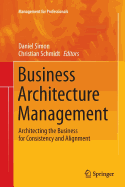 Business Architecture Management: Architecting the Business for Consistency and Alignment