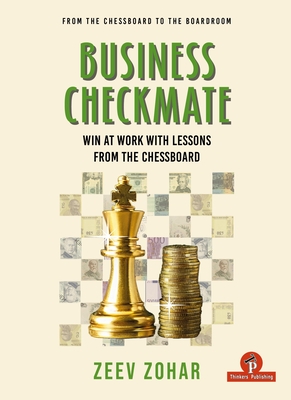 Business Checkmate: Win at Work with Lessons from the Chessboard - Zohar, Zeev