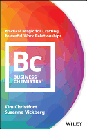 Business Chemistry: Practical Magic for Crafting Powerful Work Relationships