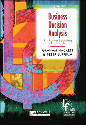 Business Decision Analysis: An Active Learning Approach - Hackett, Graham, and Luffrum, Peter