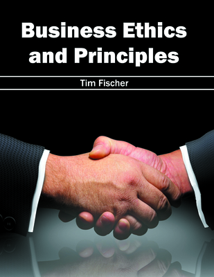 Business Ethics and Principles - Fischer, Tim (Editor)