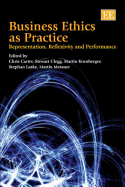 Business Ethics as Practice: Representation, Reflexivity and Performance - Carter, Chris (Editor), and Clegg, Stewart R (Editor), and Kornberger, Martin (Editor)