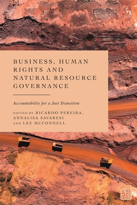 Business, Human Rights and Natural Resource Governance: Accountability for a Just Transition - Pereira, Ricardo (Editor), and Savaresi, Annalisa (Editor), and McConnell, Lee (Editor)