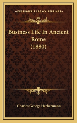 Business Life in Ancient Rome (1880) - Herbermann, Charles George