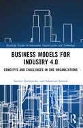 Business Models for Industry 4.0: Concepts and Challenges in Sme Organizations
