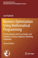 Business Optimization Using Mathematical Programming: An Introduction with Case Studies and Solutions in Various Algebraic Modeling Languages