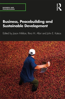 Business, Peacebuilding and Sustainable Development - Miklian, Jason (Editor), and Alluri, Rina (Editor), and Elias Katsos, John (Editor)