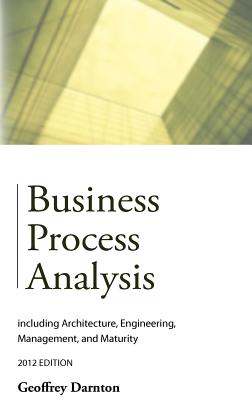 Business Process Analysis: Including Architecture, Engineering, Management, and Maturity - Darnton, Geoffrey