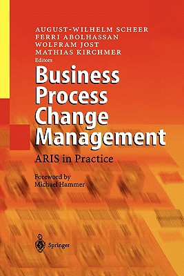Business Process Change Management: ARIS in Practice - Scheer, August-Wilhelm (Editor), and Hammer, M. (Foreword by), and Abolhassan, Ferri (Editor)