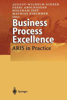 Business Process Excellence: Aris in Practice - Scheer, August-Wilhelm (Editor), and Abolhassan, Ferri (Editor), and Jost, Wolfram (Editor)