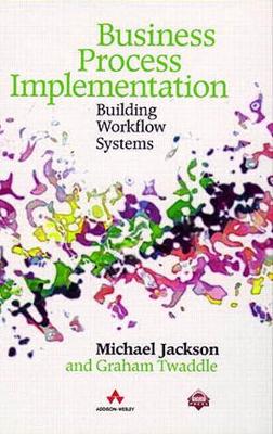 Business Process Implementation: Building Workflow Systems - Jackson, Michael, and Jackson, M A, and Twaddle, Graham
