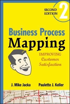 Business Process Mapping: Improving Customer Satisfaction - Jacka, J Mike, and Keller, Paulette J