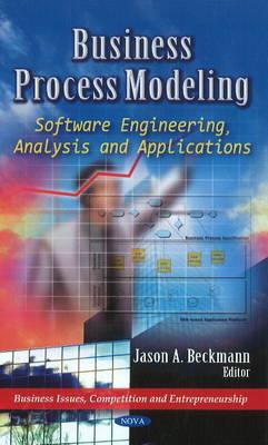 Business Process Modeling: Software Engineering, Analysis & Applications - Beckmann, Jason A (Editor)