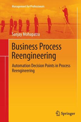 Business Process Reengineering: Automation Decision Points in Process Reengineering - Mohapatra, Sanjay, Dr.