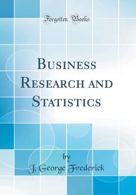 Business Research and Statistics (Classic Reprint) - Frederick, J George